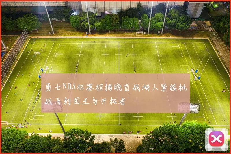 勇士NBA杯赛程揭晓首战湖人紧接挑战马刺国王与开拓者